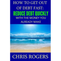 How to Get Out Of Debt Fast: Reduce Debt Quickly With The Money You Currently Make - Paperback