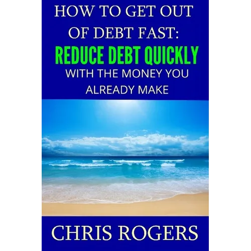 How to Get Out Of Debt Fast: Reduce Debt Quickly With The Money You Currently Make - Paperback