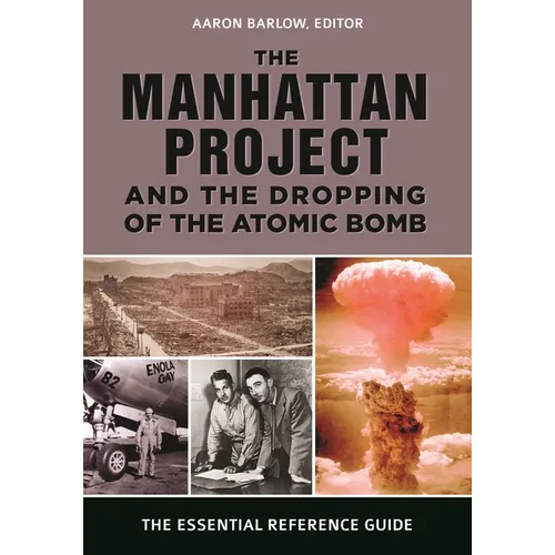 The Manhattan Project and the Dropping of the Atomic Bomb: The Essential Reference Guide - Hardcover