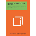 Federal Reserve Policy Making: A Study in Government Economic Policy Formation - Paperback
