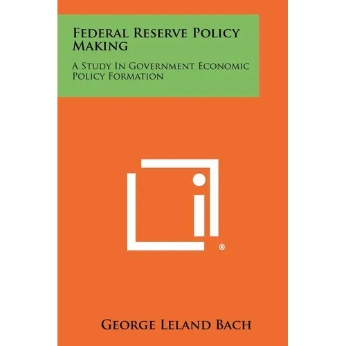 Federal Reserve Policy Making: A Study in Government Economic Policy Formation - Paperback