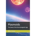 Plasmoids: The Dawn of the Electromagnetic Age - Paperback