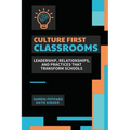 Culture First Classrooms: Leadership, Relationships, and Practices that Transform Schools - Paperback