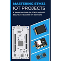 Mastering Stm32 Iot Projects: A Hands-on Guide for STM32 to Build Secure and Scalable IoT Solutions - Paperback