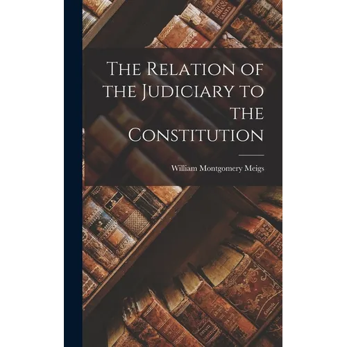 The Relation of the Judiciary to the Constitution - Hardcover