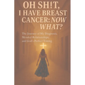 Oh Sh!t I have Breast Cancer, Now what? - Paperback
