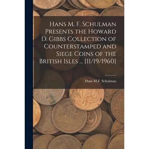 Hans M. F. Schulman Presents the Howard D. Gibbs Collection of Counterstamped and Siege Coins of the British Isles ... [11/19/1960] - Paperback