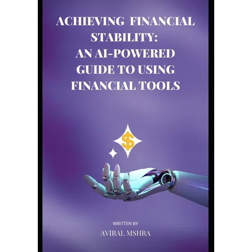 Achieving Financial Stability: An AI-Powered Guide to Using Financial Tools - Paperback