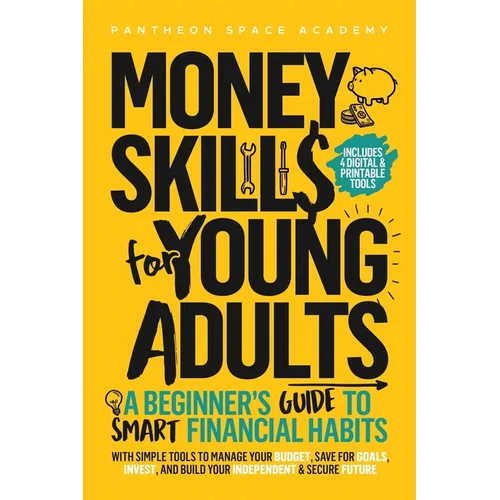 Money Skills for Young Adults: A Beginner's Guide to Smart Financial Habits, with Simple Tools to Manage Your Budget, Save for Goals, Invest, and Buil - Paperback