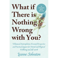 What If There Is Nothing Wrong with You?: Whimsical Contemplation, Personal Perspective, and Practical Support for Mental and Physical Wellbeing and S - Paperback