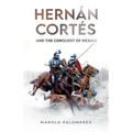 Hernán Cortés and the Conquest of Mexico - Paperback