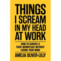 Things I Scream In My Head At Work: How to Survive a Toxic Workplace Without Losing Your Mind - Paperback