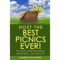 Host the Best Picnics Ever!: Create Memorable Moments Outdoors - Paperback