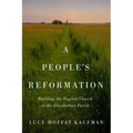 A People's Reformation: Building the English Church in the Elizabethan Parish - Paperback