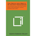 The Origin and Objects of Ancient Freemasonry: Its Introduction Into the United States, and Legitimacy Among Colored Men (1853) - Paperback