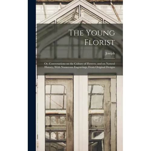 The Young Florist; or, Conversations on the Culture of Flowers, and on Natural History, With Numerous Engravings, From Original Designs - Hardcover