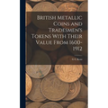 British Metallic Coins and Tradesmen's Tokens With Their Value From 1600-1912 - Hardcover