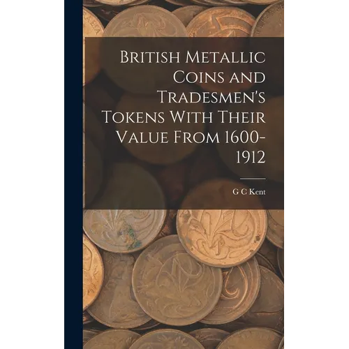 British Metallic Coins and Tradesmen's Tokens With Their Value From 1600-1912 - Hardcover