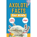 Axolotl Facts for Kids: Unveiling the Wonder, Smiling Faces with Superpowers and the Secrets of Regeneration - A Fun Guide for Kids - Paperback