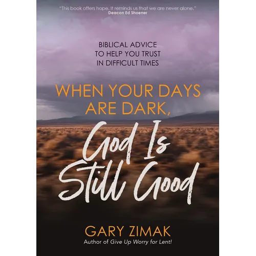 When Your Days Are Dark, God Is Still Good: Biblical Advice to Help You Trust in Difficult Times - Paperback