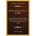 Catena Aurea V4, Part 1, St. John: Commentary On The Four Gospels, Collected Out Of The Works Of The Fathers By S. Thomas Aquinas (1845) - Paperback
