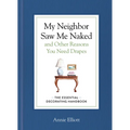 My Neighbor Saw Me Naked and Other Reasons You Need Drapes: The Essential Decorating Handbook - Hardcover