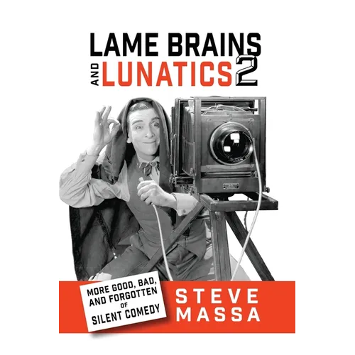 Lame Brains and Lunatics 2: More Good, Bad and Forgotten of Silent Comedy - Paperback