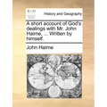 A short account of God's dealings with Mr. John Haime, ... Written by himself. - Paperback