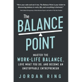 The Balance Point: Master the Work-Life Balance, Love What You do, and Become an Unstoppable Entrepreneur - Paperback