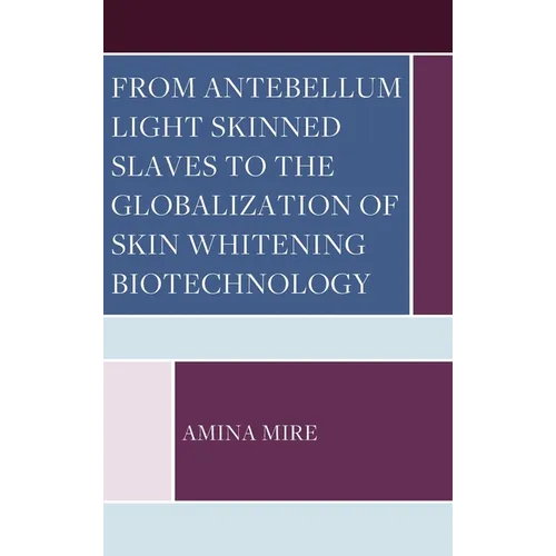 From Antebellum Light Skinned Slaves to the Globalization of Skin Whitening Biotechnology - Hardcover