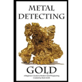 Metal Detecting Gold: A Beginner's Guide to Modern Gold Prospecting - Paperback