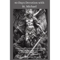 40 Days Devotion with St. Michael: Combines of Common Prayers with St. Michael the Archangel's Novena, Chaplet, and Litany - Paperback