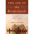 The Age of the Borderlands: Indians, Slaves, and the Limits of Manifest Destiny, 1790-1850 - Hardcover