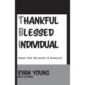 Thankful, Blessed Individual: Never Stop Believing in Miracles - Paperback