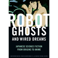 Robot Ghosts and Wired Dreams: Japanese Science Fiction from Origins to Anime - Paperback