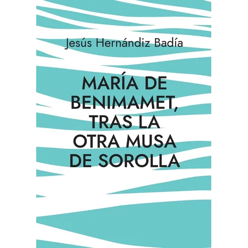 María de Benimamet: Tras la otra musa de Sorolla - Paperback