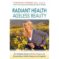 Radiant Health Ageless Beauty: Dr. Christine Horner's 30-Day Program to Extraordinary Health, Beauty, and Longevity - Paperback