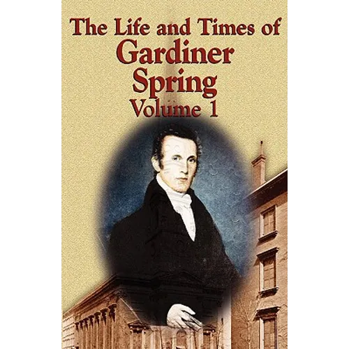The Life and Times of Gardiner Spring - Vol.1 - Paperback