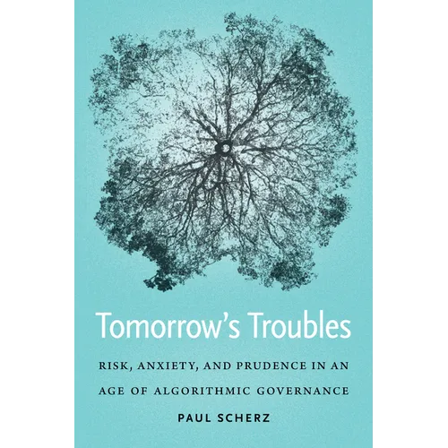 Tomorrow's Troubles: Risk, Anxiety, and Prudence in an Age of Algorithmic Governance - Paperback