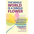 The Whole World Is a Single Flower: 365 Kong-ans for Everyday Life With Questions and Commentary - Paperback