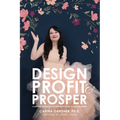 Design Profit & Prosper: A Surface Pattern and Craft Designer's Guide to Making Money - Paperback