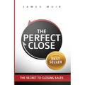 The Perfect Close: The Secret To Closing Sales - The Best Selling Practices & Techniques For Closing The Deal - Paperback