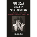 American Girls in Popular Media: A Cultural History of Preadolescent Girls, 1890-1945 - Hardcover
