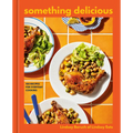 Something Delicious: 100 Recipes for Everyday Cooking [A Cookbook] - Hardcover