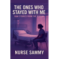 The Ones Who Stayed With Me: Raw Stories From the Bedside - Paperback
