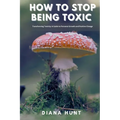 How to stop being toxic: Transforming Toxicity: A Guide to Personal Growth and Positive Change - Paperback