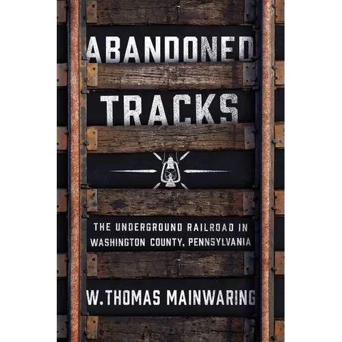 Abandoned Tracks: The Underground Railroad in Washington County, Pennsylvania - Hardcover