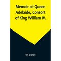 Memoir of Queen Adelaide, Consort of King William IV. - Paperback