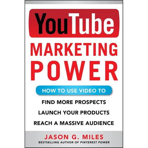 YouTube Marketing Power: How to Use Video to Find More Prospects, Launch Your Products, and Reach a Massive Audience - Paperback