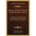Memoirs Of My Life By John Charles Fremont V1 Part 2: Including In The Narrative Five Journeys Of Western Exploration During The Years 1842-1854 - Hardcover